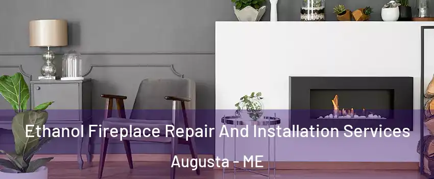  Ethanol Fireplace Repair And Installation Services Augusta - ME