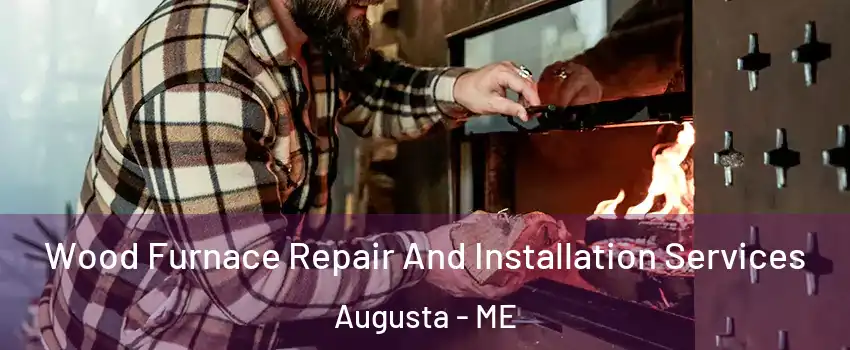  Wood Furnace Repair And Installation Services Augusta - ME